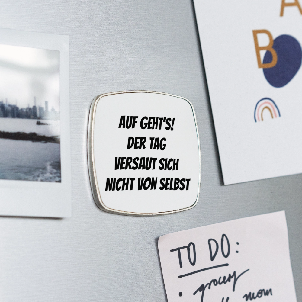 Kühlschrankmagnet "Auf geht's! Der Tag versaut sich nicht von selbst" - Weiß