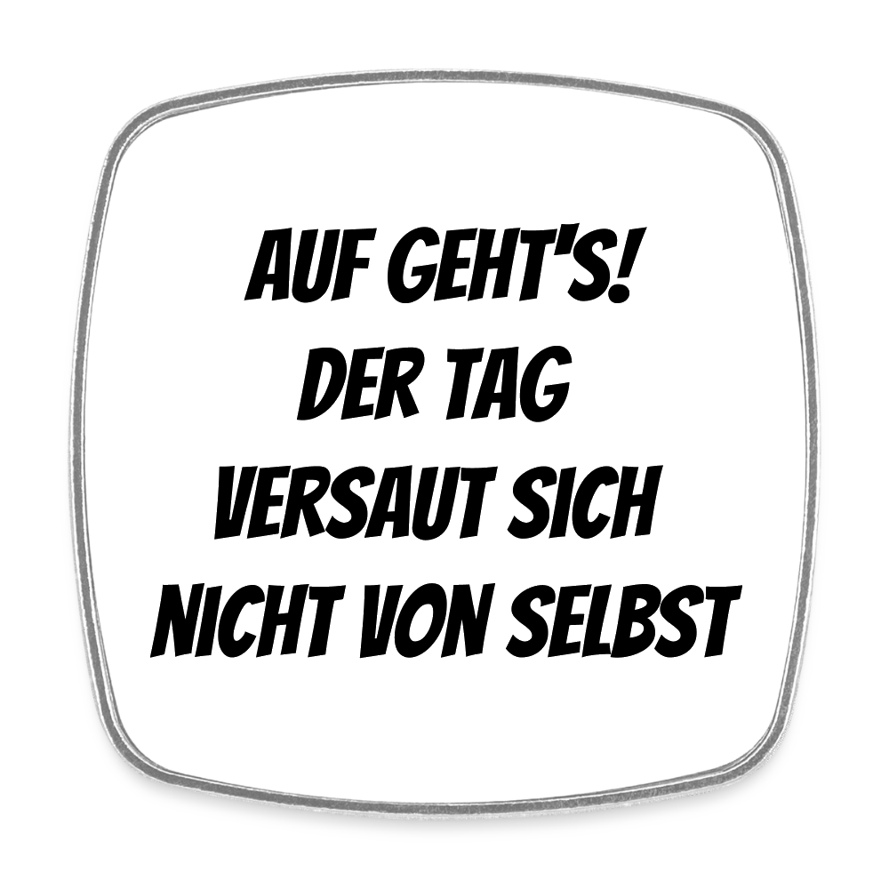 Kühlschrankmagnet "Auf geht's! Der Tag versaut sich nicht von selbst" - Weiß