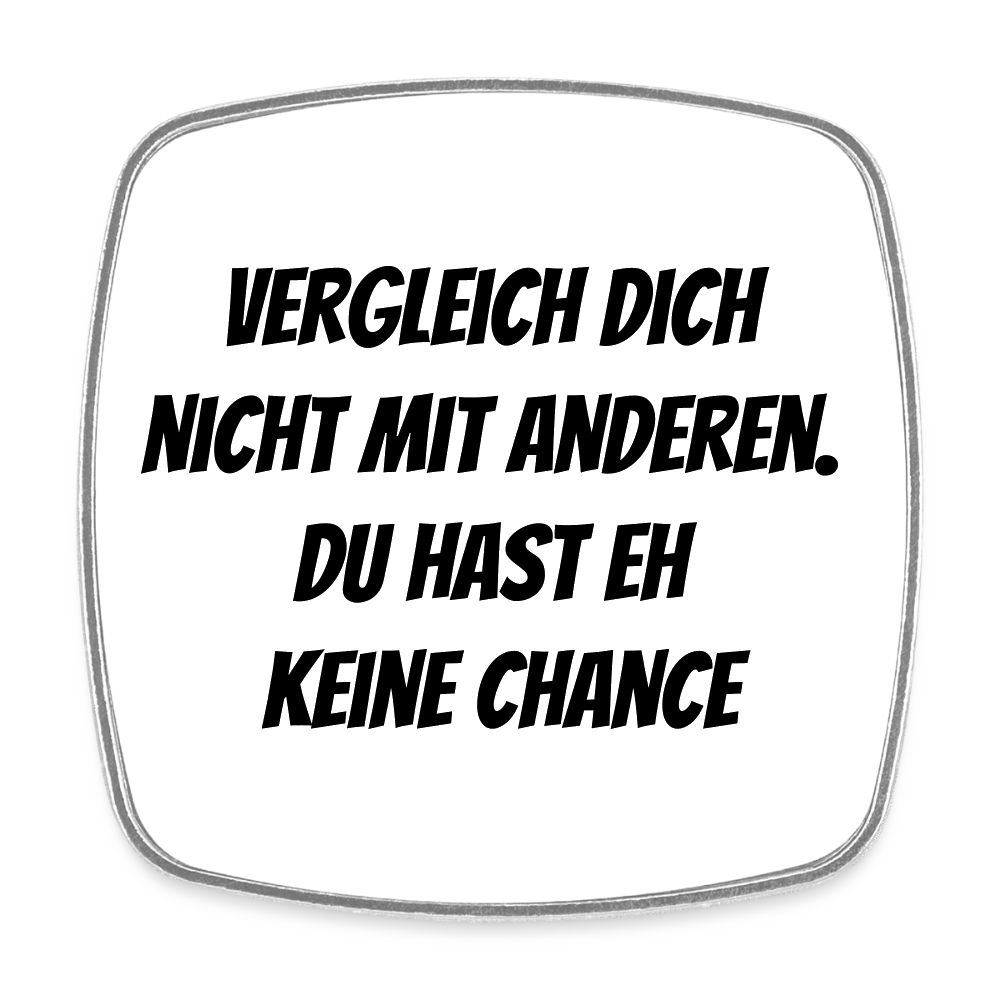 Kühlschrankmagnet "Vergleich dich nicht mit anderen, du hast eh keine Chance" - Weiß