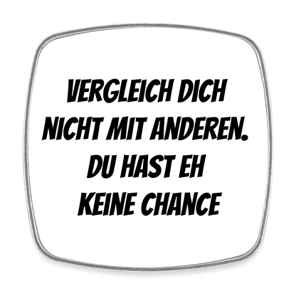 Kühlschrankmagnet "Vergleich dich nicht mit anderen, du hast eh keine Chance" - Weiß