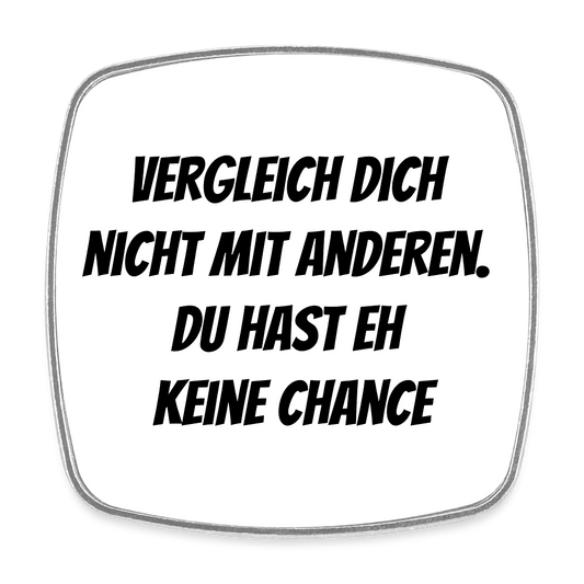 Kühlschrankmagnet "Vergleich dich nicht mit anderen, du hast eh keine Chance" - Weiß