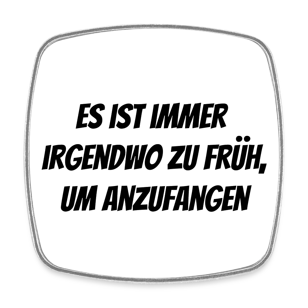 Kühlschrankmagnet "Es ist immer irgendwo zu früh, um anzufangen" - Weiß