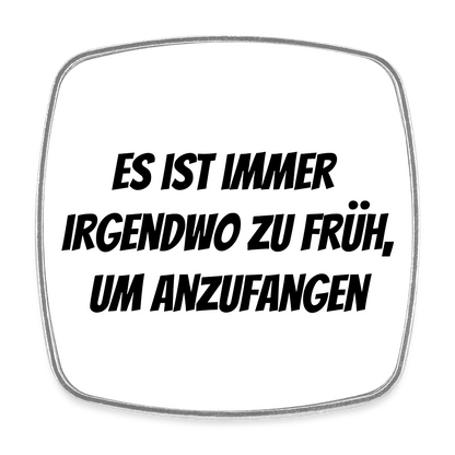 Kühlschrankmagnet "Es ist immer irgendwo zu früh, um anzufangen" - Weiß