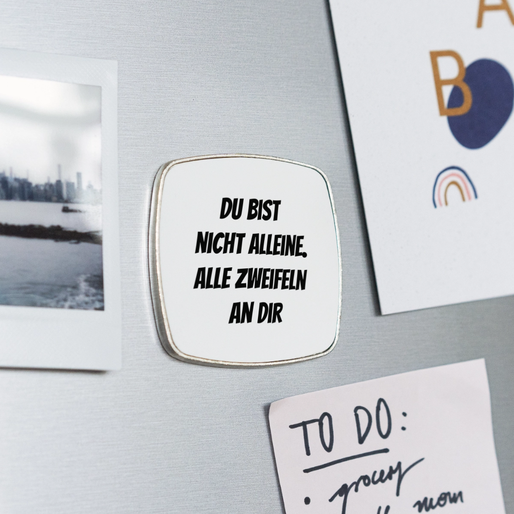 Kühlschrankmagnet "Du bist nicht alleine. Alle zweifeln an dir" - Weiß