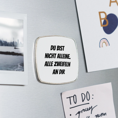 Kühlschrankmagnet "Du bist nicht alleine. Alle zweifeln an dir" - Weiß