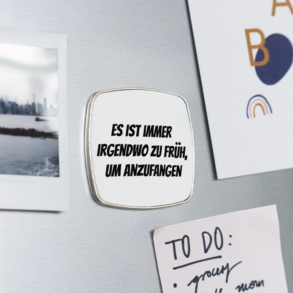Kühlschrankmagnet "Es ist immer irgendwo zu früh, um anzufangen" - Weiß