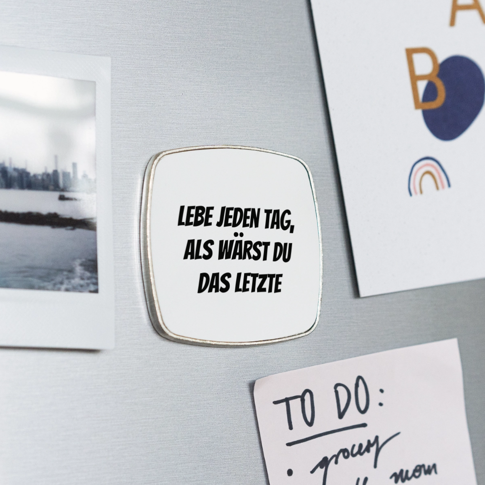 Kühlschrankmagnet "Lebe jeden Tag, als wärst du das Letzte" - Weiß