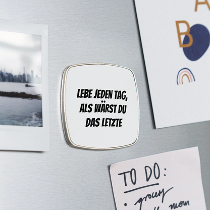 Kühlschrankmagnet "Lebe jeden Tag, als wärst du das Letzte" - Weiß