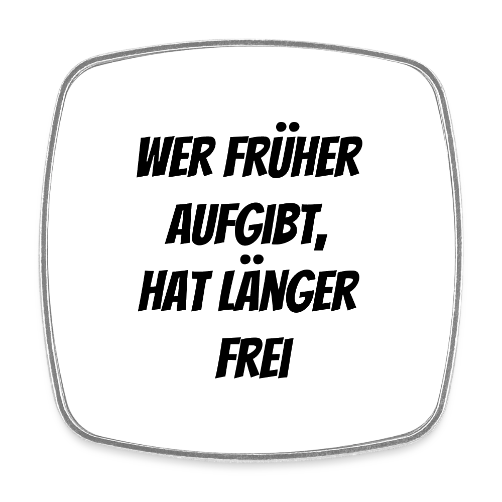 Kühlschrankmagnet "Wer früher aufgibt, hat länger frei" - Weiß