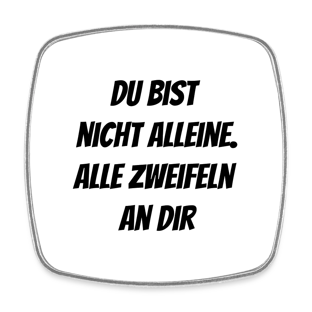 Kühlschrankmagnet "Du bist nicht alleine. Alle zweifeln an dir" - Weiß